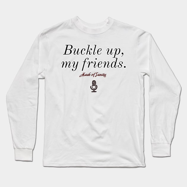 Buckle up, my friends. Version 2 Long Sleeve T-Shirt by Mask of Sanity